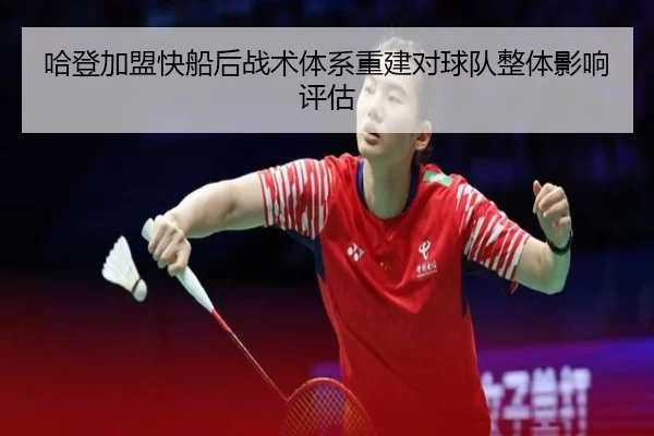 哈登加盟快船后战术体系重建对球队整体影响评估